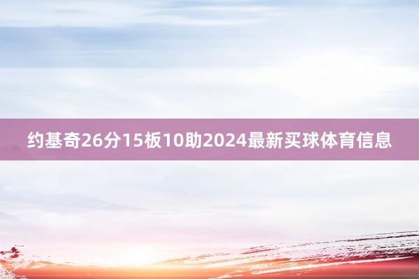约基奇26分15板10助2024最新买球体育信息