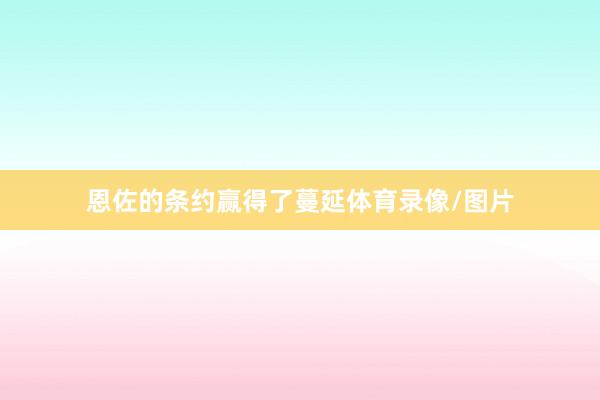 恩佐的条约赢得了蔓延体育录像/图片