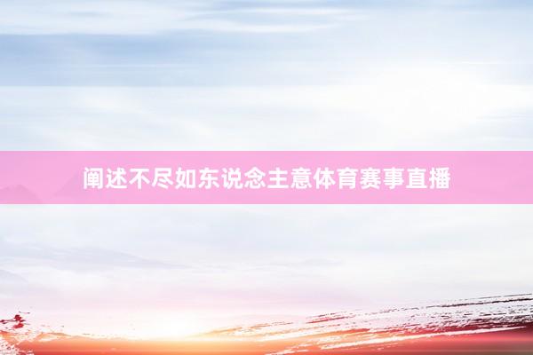 阐述不尽如东说念主意体育赛事直播