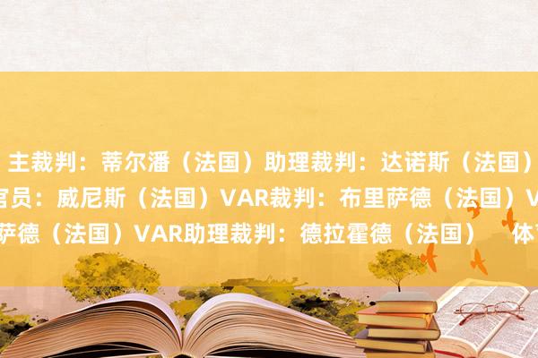 主裁判：蒂尔潘（法国）助理裁判：达诺斯（法国）、佩吉斯（法国）第四官员：威尼斯（法国）VAR裁判：布里萨德（法国）VAR助理裁判：德拉霍德（法国）    体育录像/图片