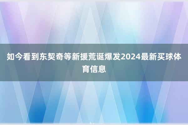如今看到东契奇等新援荒诞爆发2024最新买球体育信息