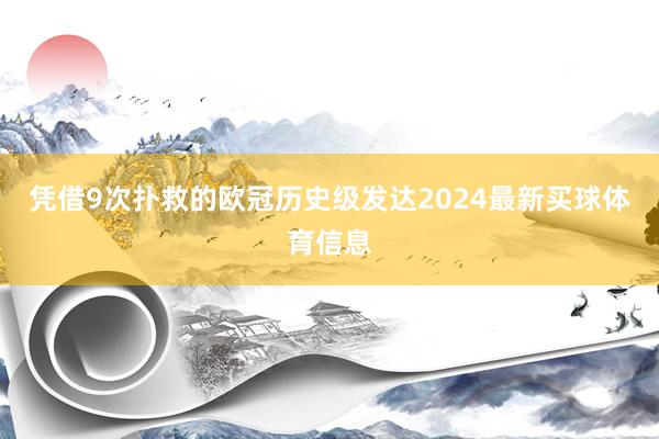 凭借9次扑救的欧冠历史级发达2024最新买球体育信息